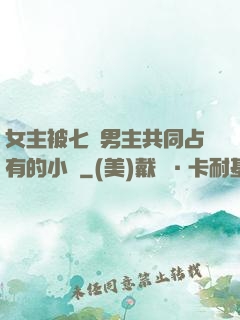 女主被七個男主共同占有的小說